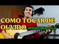 COMO TOCAR DE OUVIDO SEM DECORAR O CAMPO HARMONICO