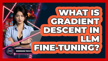 What Is Gradient Descent In LLM Fine-tuning? - Emerging Tech Insider