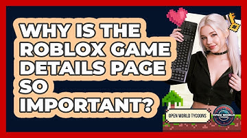 Why Is The Roblox Game Details Page So Important? - Open World Tycoons
