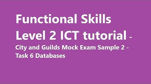 Functional Skills Level 2 ICT tutorial - City and Guilds Mock Exam Sample 2 - Task 6 Databases