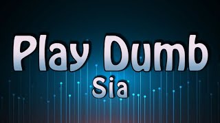 Sia - Play Dumb (Lyrics)