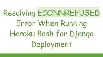 Resolving ECONNREFUSED Error When Running Heroku Bash for Django Deployment