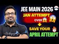 JEE Main 2026 Jan Attempt OVER 😌 Save Your April Attempt 🔥Strategy for April Attempt &amp; JEE Advanced