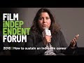 How to sustain an indie film career | 2016 Film Independent Forum