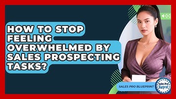 How To Stop Feeling Overwhelmed By Sales Prospecting Tasks? - Sales Pro Blueprint