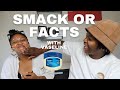 SMACK OR FACTS with VASELINE! Ft My Girlfriend.