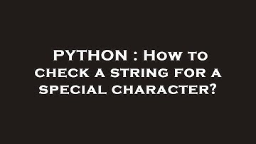 PYTHON : How to check a string for a special character?