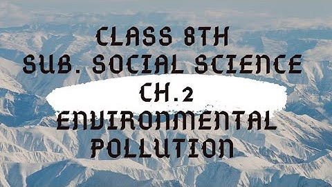 Class 8th, Sub. Social Science, Ch.2, Environmental Pollution