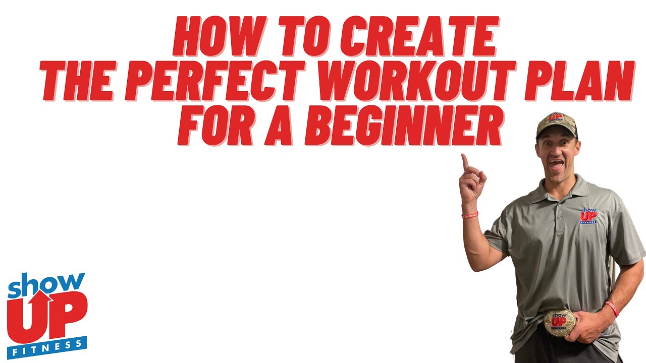 How to Create the Perfect Workout Plan for a beginner | Show Up Fitness ...