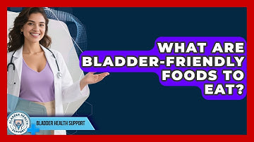 What Are Bladder-friendly Foods To Eat? - Bladder Health Support
