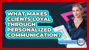 What Makes Clients Loyal Through Personalized Communication? - Sales Pro Blueprint