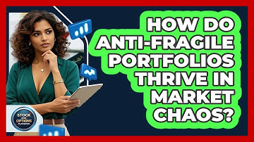 How Do Anti-fragile Portfolios Thrive In Market Chaos? - Stock and Options Playbook