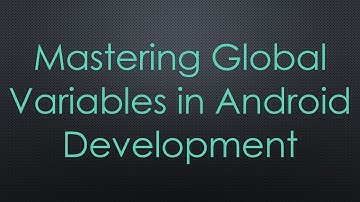 Mastering Global Variables in Android Development