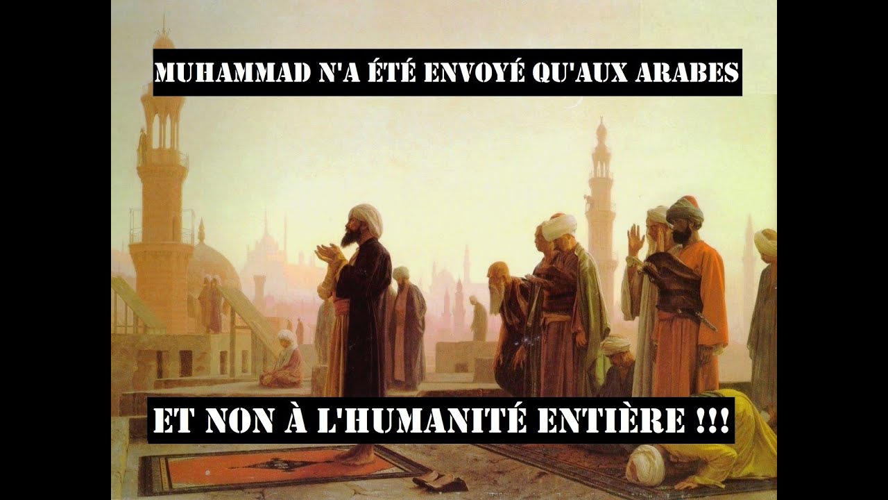 Muhammad N Muhammad n'a été envoyé QU'AUX ARABES et non à l'humanité entière ...