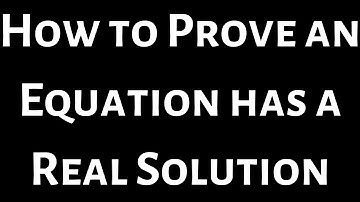How to Prove an Equation Has a Real Solution using the Intermediate Value Theorem
