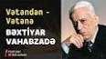 Видео по запросу "bextiyar vahabzadenin veten haqqinda seirleri"