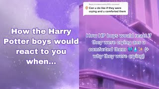 How the Harry Potter boys would react to you when...