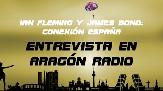Ian Fleming y James Bond: Conexión España - Entrevista en Aragón Radio