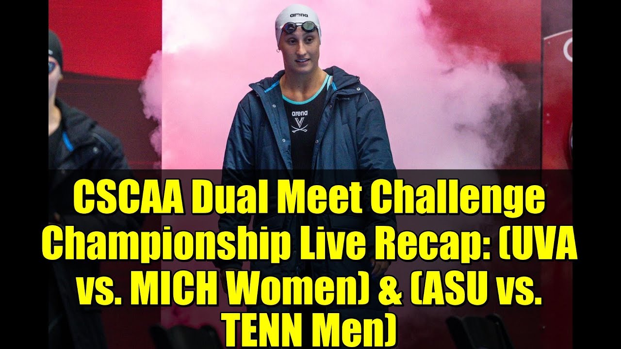 CSCAA Dual Meet Challenge Championship Live Recap: (UVA vs. MICH Women) & (ASU vs. TENN Men)