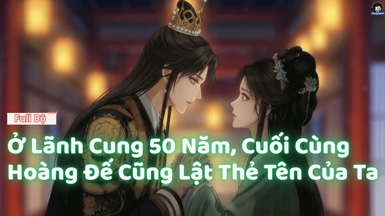 (Full) Ở Lãnh Cung 50 Năm, Cuối Cùng Hoàng Đế Cũng Lật Thẻ Tên Của Ta | Gấu Ngộ Review Truyện