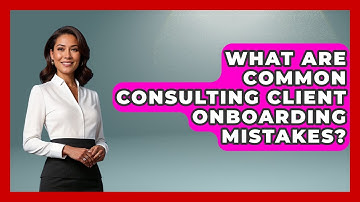 What Are Common Consulting Client Onboarding Mistakes? - Consulting Career Hub