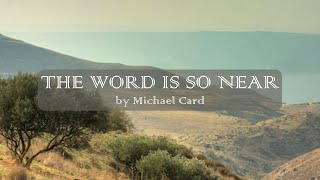 The Word Is So Near - Michael Card - w lyrics