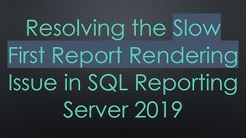 Resolving the Slow First Report Rendering Issue in SQL Reporting Server 2019