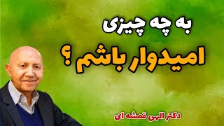 در این دنیای نا امیدی به چه چیز امیدوار باشیم؟ (دکتر الهی قمشه ای)