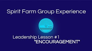 Leadership Lesson #1 - "Encouragement" | Spirit Farm Group Experience