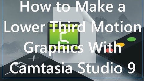 How to Make a Lower Third Motion Graphics With Camtasia Studio 9