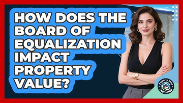 How Does The Board Of Equalization Impact Property Value? - Property Taxes Uncovered