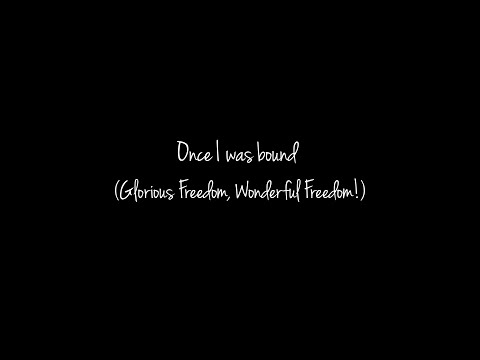 Once I was bound (Glorious Freedom, Wonderful Freedom!)