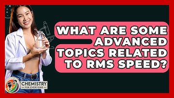 What Are Some Advanced Topics Related To RMS Speed? - Chemistry For Everyone