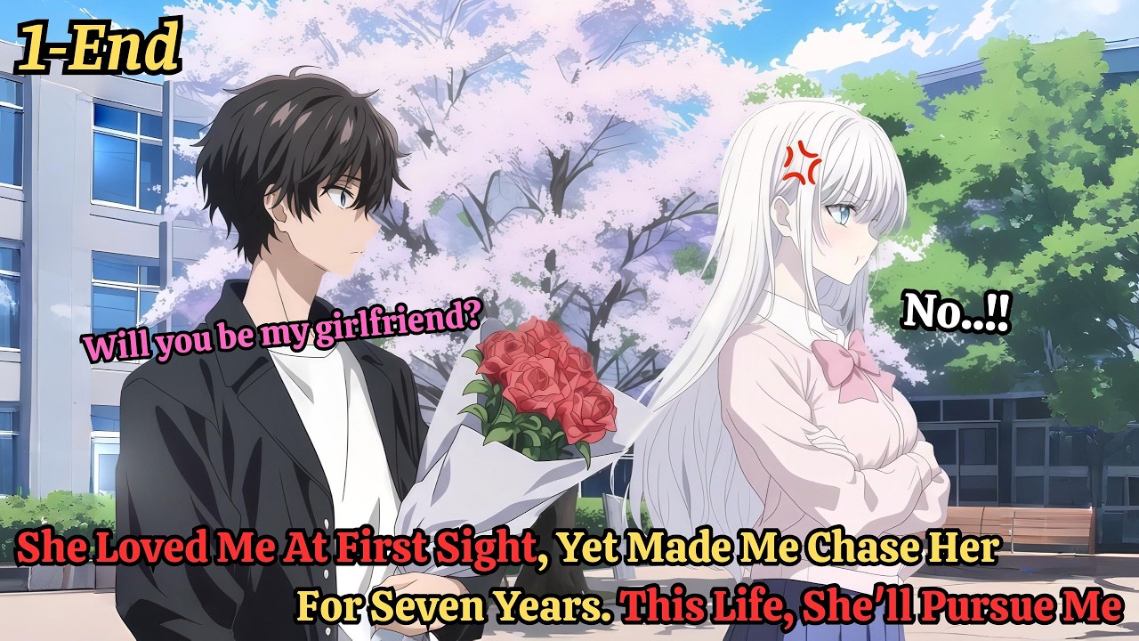 1-End| She Loved Me At First Sight Yet Made Me Chase Her For Seven Years  This Life She'll Pursue Me