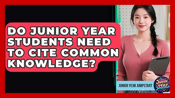Do Junior Year Students Need To Cite Common Knowledge? - Junior Year Jumpstart