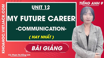 Tiếng Anh 9 - Unit 12 My future career - Commmunication - Cô Phạm Hồng Linh (HAY NHẤT)