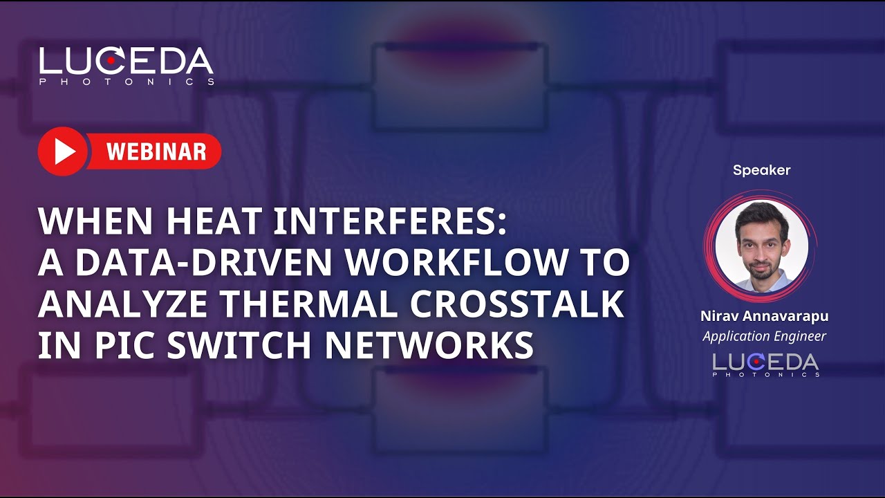 Luceda Webinar | A data-driven workflow to analyze thermal crosstalk in PIC switch networks
