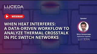 Luceda Webinar | A data-driven workflow to analyze thermal crosstalk in PIC switch networks