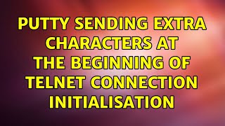 PuTTY sending extra characters at the beginning of TELNET connection initialisation