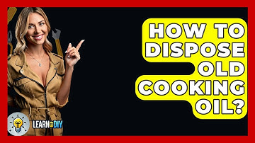 How To Dispose Old Cooking Oil? - LearnToDIY360.com