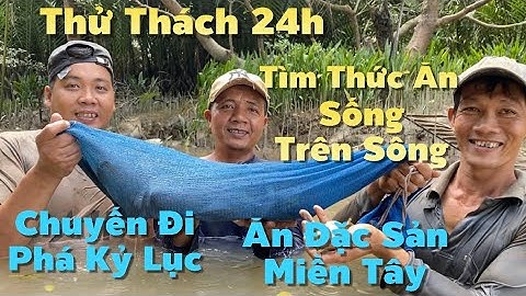 Thử Thách 24h Sống Trên Sông Phá Luôn Kỷ Lục Ăn Toàn Đặc Sản Miền Tây | Cù Lao Dung Vlogs #955