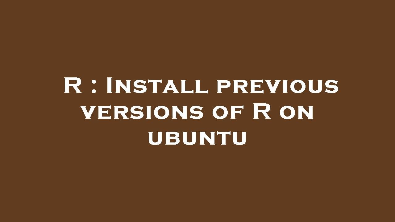 R : Install previous versions of R on ubuntu - YouTube