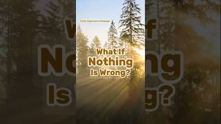 What If Nothing Is Wrong | Daily Alignment Message #shorts  #alignmentmessages #DailyAlignment