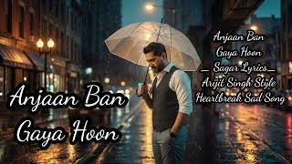 Anjaan Ban Gaya Hoon  Sagar S Arijit Singh Style Heartbreak Sad Song 2025 And 2026