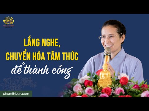 Video Lắng nghe, chuyển hóa tâm thức để thành công - youtube