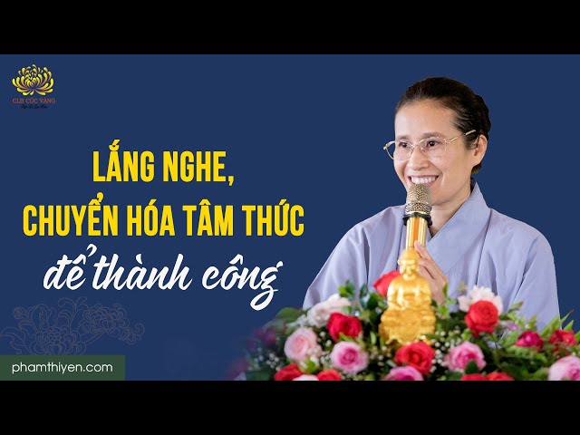 Lắng nghe, chuyển hóa tâm thức để thành công class=