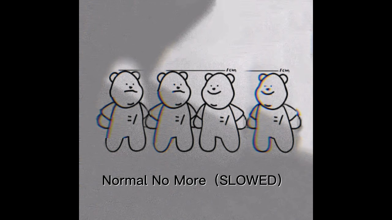 Normal No More Slowed Normal No More Slowed