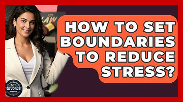 How To Set Boundaries To Reduce Stress? - Get Divorce Answers