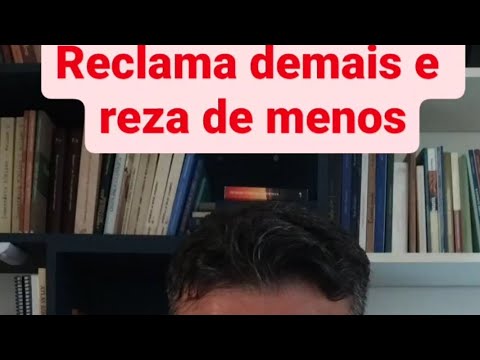 Reclama de mais e reza de menos