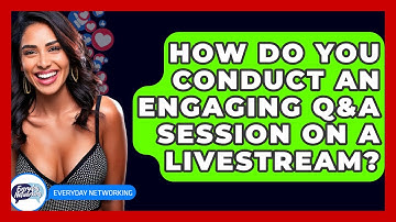 How Do You Conduct An Engaging Q&A Session On A Livestream? - Everyday-Networking